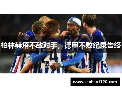 柏林赫塔不敌对手，德甲不败纪录告终